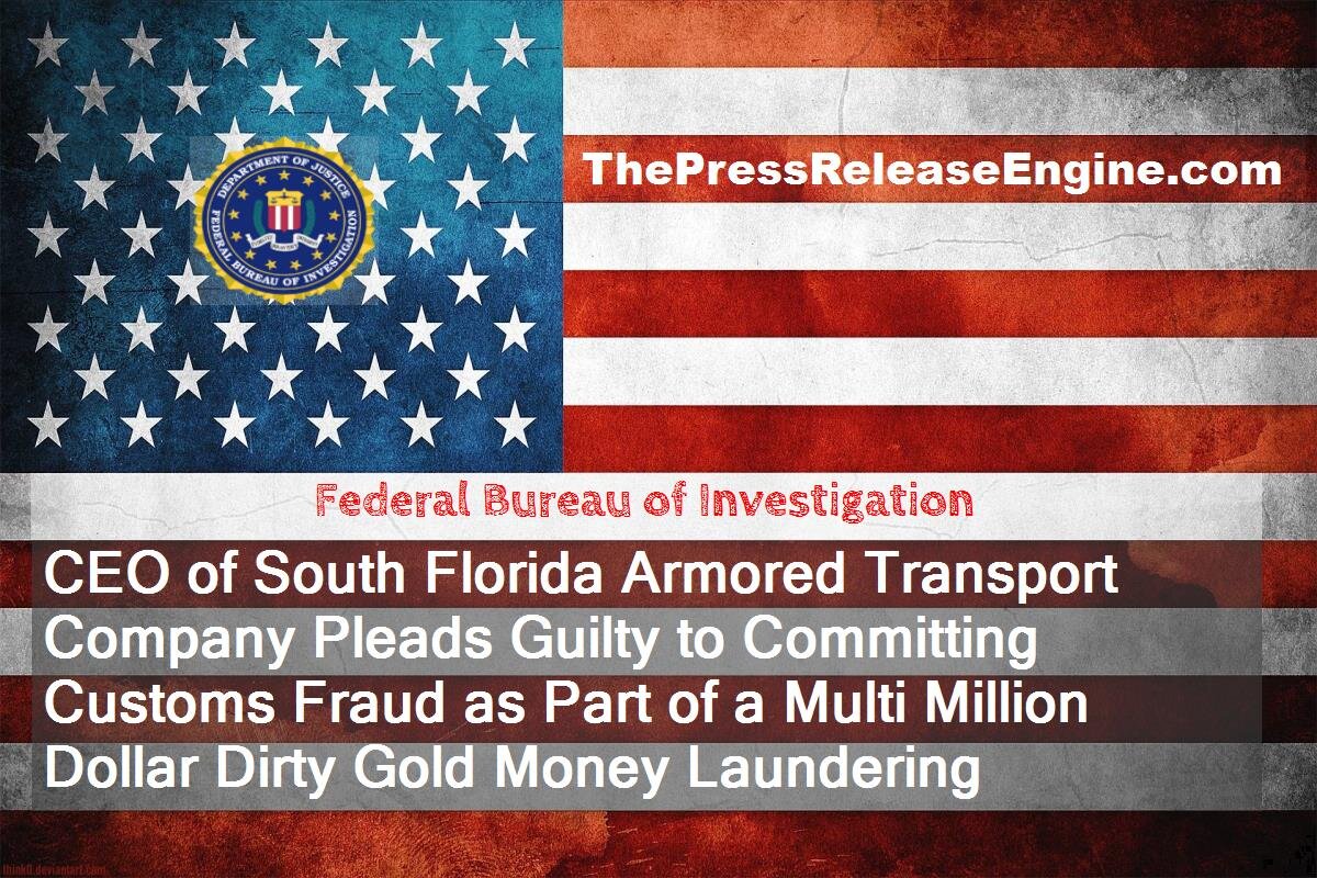 Armored Truck CEO Admits Fraud In Multimillion Dollar Dirty Gold Money Laundering Conspiracy