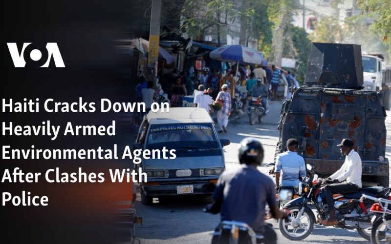 Haiti cracks down on heavily armed environmental agents after clashes with police